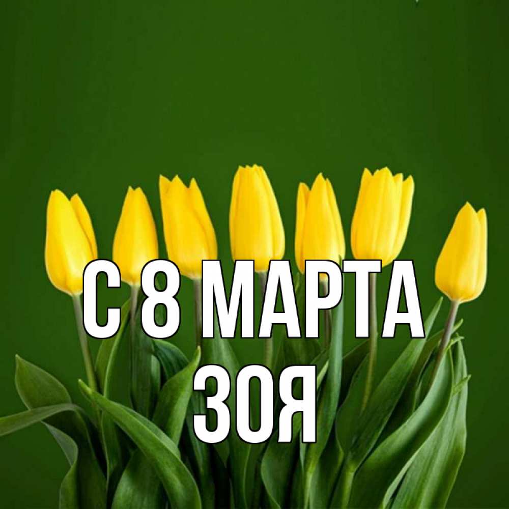 Открытка на каждый день с именем, Зоя С 8 МАРТА желтого цвета 3 Прикольная открытка с пожеланием онлайн скачать бесплатно 