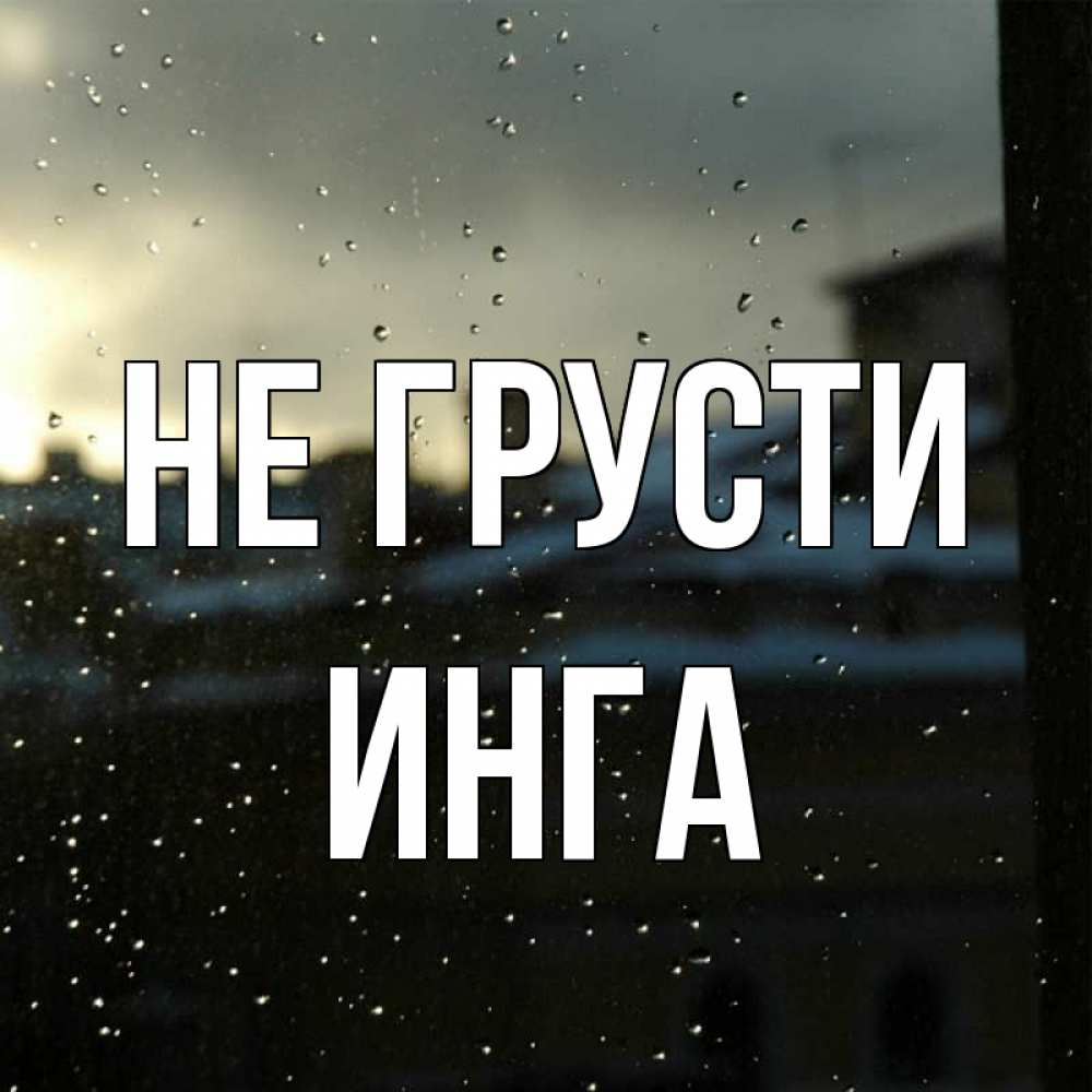 Открытка на каждый день с именем, Инга Не грусти вид на крыши Прикольная открытка с пожеланием онлайн скачать бесплатно 