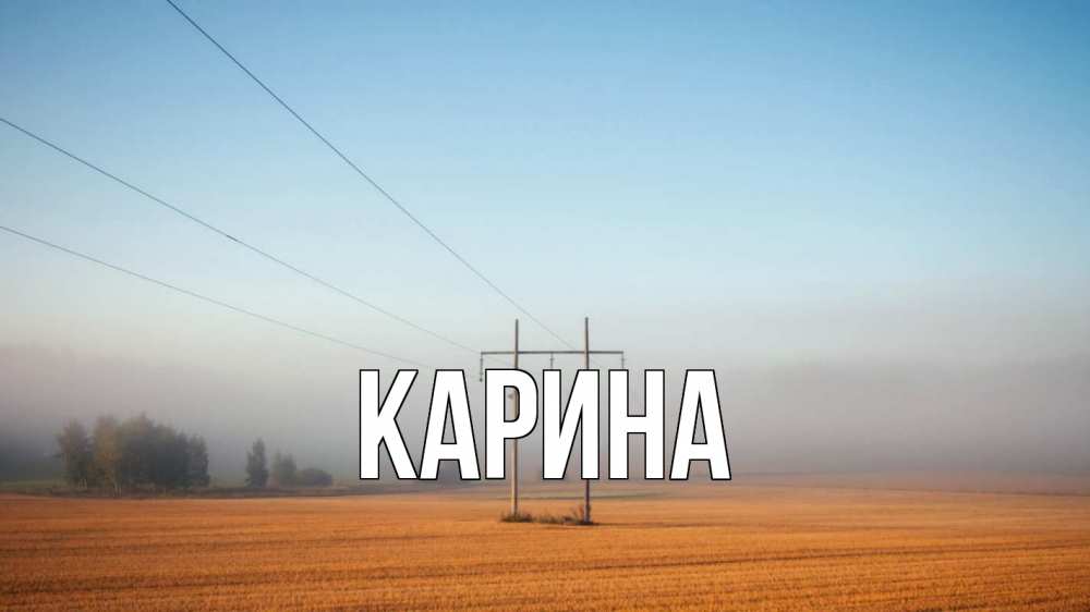 Открытка на каждый день с именем, Карина Главная ЛЭП столбы Прикольная открытка с пожеланием онлайн скачать бесплатно 