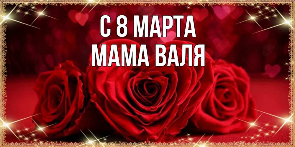 Открытка на каждый день с именем, Мама-Валя С 8 марта три красные розы Прикольная открытка с пожеланием онлайн скачать бесплатно 