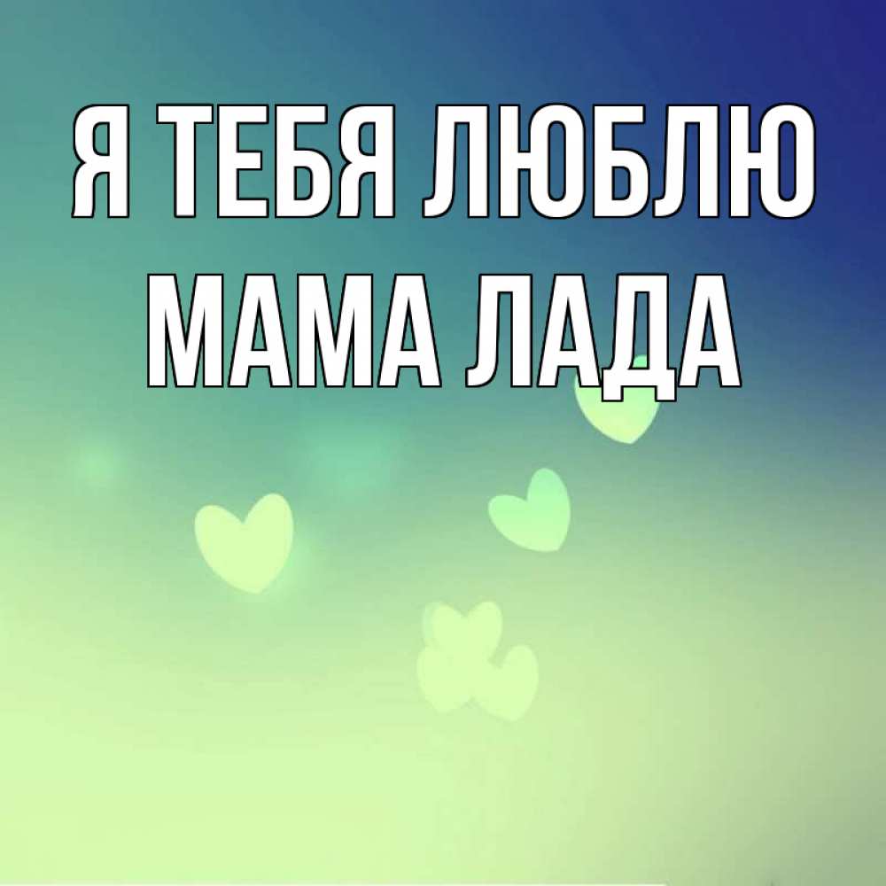 Открытка на каждый день с именем, Мама-Лада Я тебя люблю градиент синий Прикольная открытка с пожеланием онлайн скачать бесплатно 