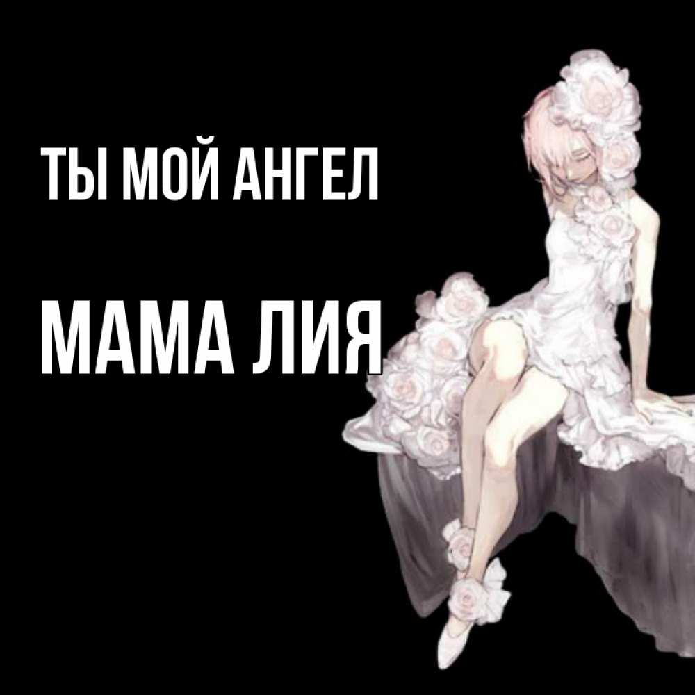 Открытка на каждый день с именем, Мама-Лия Ты мой ангел девушка в стиле аниме как ангел Прикольная открытка с пожеланием онлайн скачать бесплатно 