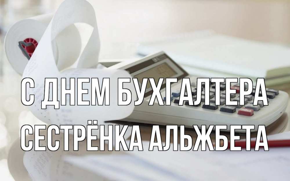 Открытка на каждый день с именем, Сестрёнка-Альжбета С днем бухгалтера калькулятор Прикольная открытка с пожеланием онлайн скачать бесплатно 