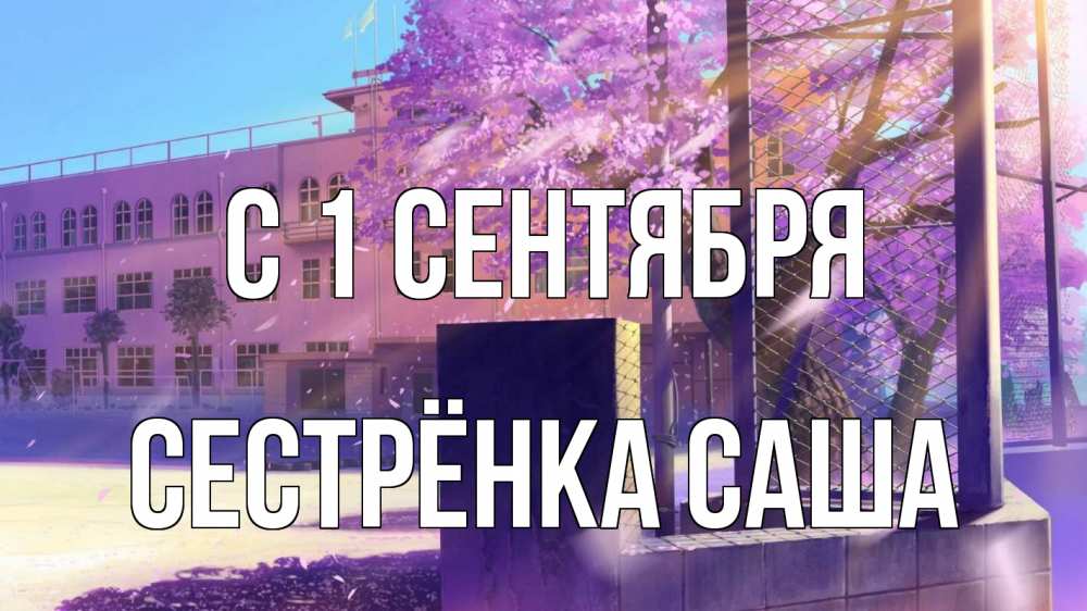 Открытка на каждый день с именем, Сестрёнка-Саша С 1 сентября 1 сентября Прикольная открытка с пожеланием онлайн скачать бесплатно 