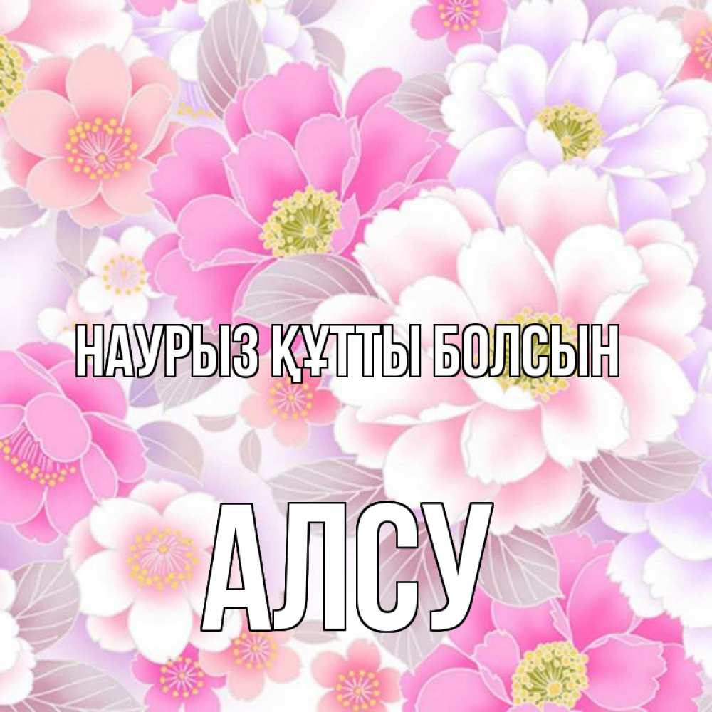 Открытка на каждый день с именем, Алсу Наурыз құтты болсын для женщин Прикольная открытка с пожеланием онлайн скачать бесплатно 