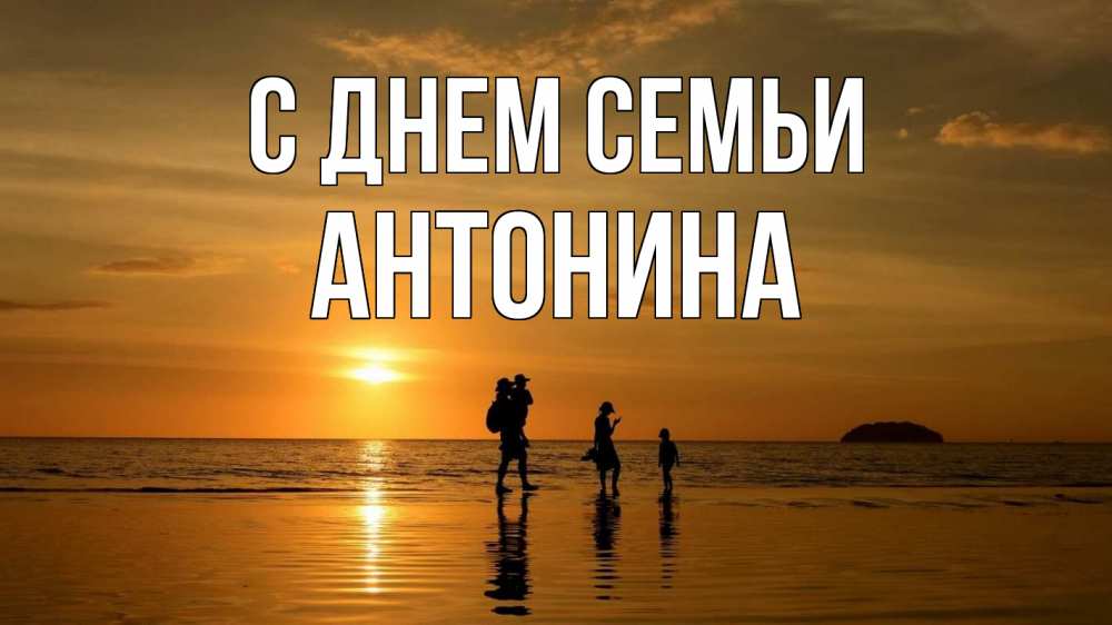 Открытка на каждый день с именем, Антонина С днем семьи с днем семьи Прикольная открытка с пожеланием онлайн скачать бесплатно 