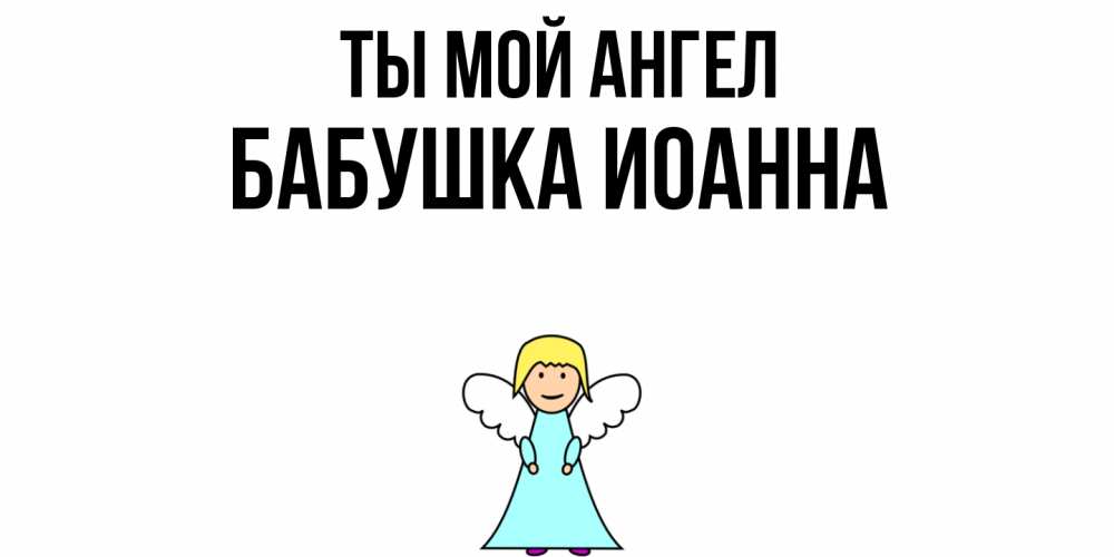 Открытка на каждый день с именем, Бабушка-Иоанна Ты мой ангел ангел Прикольная открытка с пожеланием онлайн скачать бесплатно 