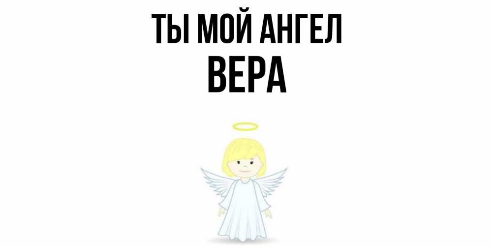 Открытка на каждый день с именем, Вера Ты мой ангел ангел Прикольная открытка с пожеланием онлайн скачать бесплатно 