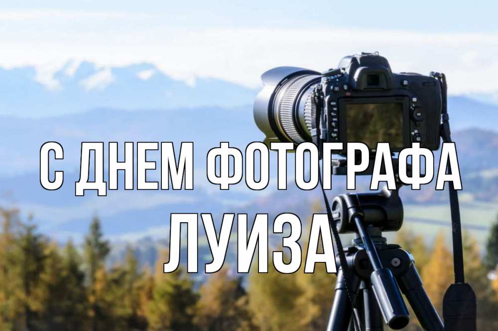 Открытка на каждый день с именем, Луиза С днем фотографа с днем фотографа Прикольная открытка с пожеланием онлайн скачать бесплатно 