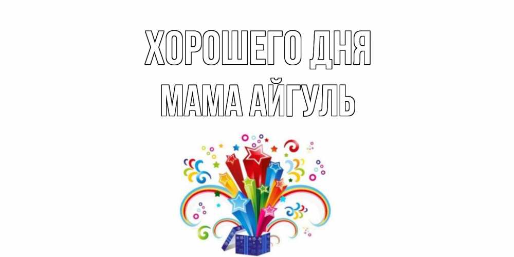 Открытка на каждый день с именем, Мама-Айгуль Хорошего дня праздник Прикольная открытка с пожеланием онлайн скачать бесплатно 