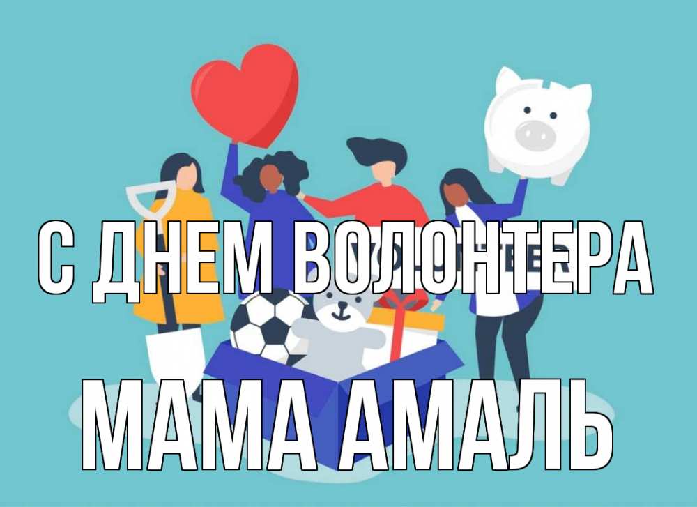 Открытка на каждый день с именем, Мама-Амаль С днем волонтера С днем волонтера Прикольная открытка с пожеланием онлайн скачать бесплатно 