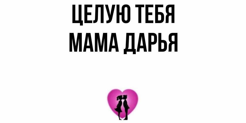 Открытка на каждый день с именем, Мама-Дарья Целую тебя поцелуй Прикольная открытка с пожеланием онлайн скачать бесплатно 