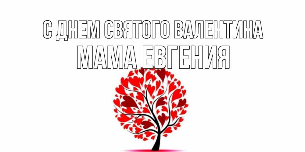 Открытка на каждый день с именем, Мама-Евгения С днем Святого Валентина листья на дереве в виде сердца на 14 февраля Прикольная открытка с пожеланием онлайн скачать бесплатно 