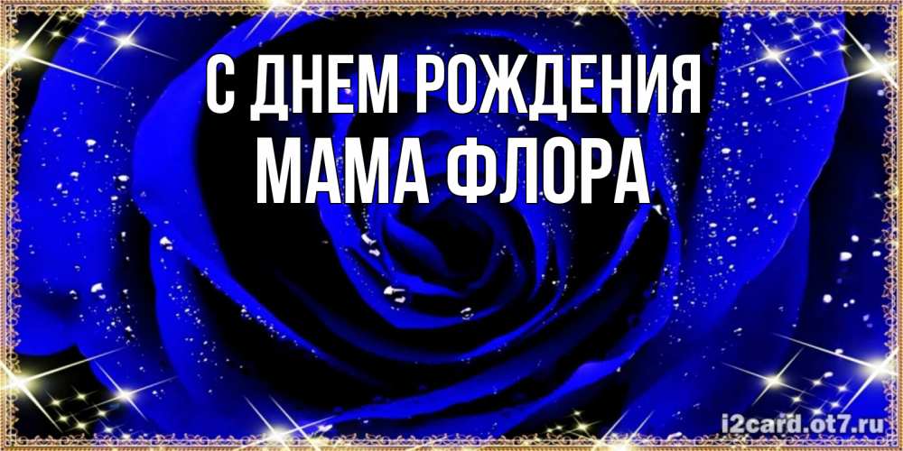 Открытка на каждый день с именем, Мама-Флора С днем рождения голубые цветы в росе Прикольная открытка с пожеланием онлайн скачать бесплатно 