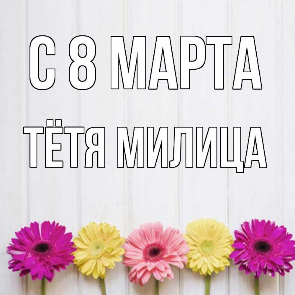 Открытка на каждый день с именем, Тётя-Милица С 8 марта женщинам 1 Прикольная открытка с пожеланием онлайн скачать бесплатно 
