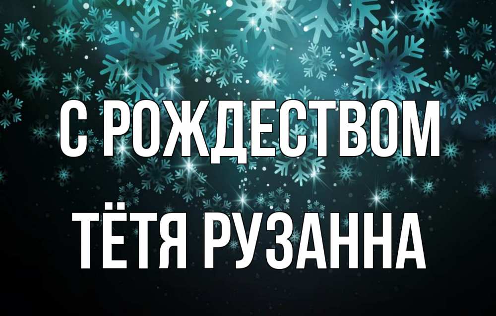 Открытка на каждый день с именем, Тётя-Рузанна С рождеством Снежинки Прикольная открытка с пожеланием онлайн скачать бесплатно 