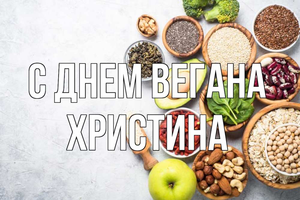 Открытка на каждый день с именем, Христина С днем вегана день вегана Прикольная открытка с пожеланием онлайн скачать бесплатно 