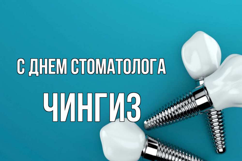 Открытка на каждый день с именем, Чингиз С днем стоматолога с днем стоматолога Прикольная открытка с пожеланием онлайн скачать бесплатно 