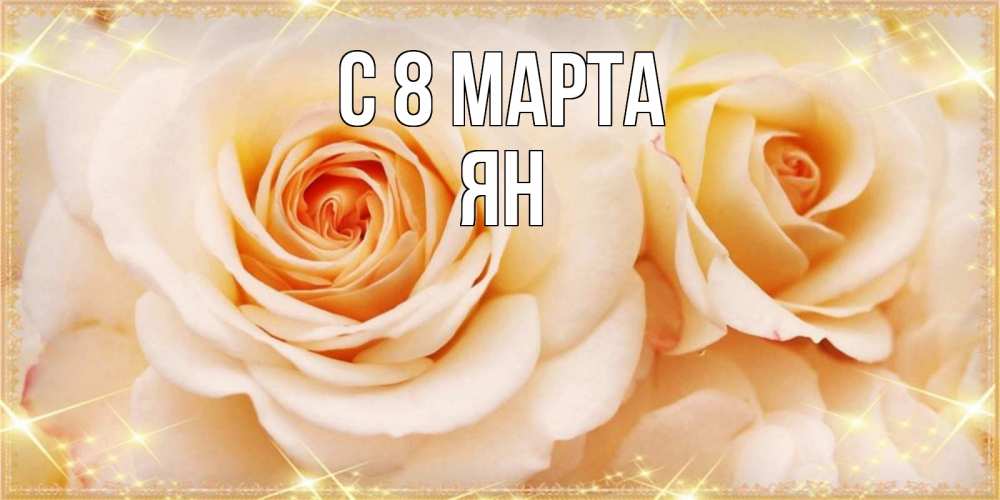 Открытка на каждый день с именем, Ян С 8 МАРТА новые открытки для мамы на 8 марта Прикольная открытка с пожеланием онлайн скачать бесплатно 