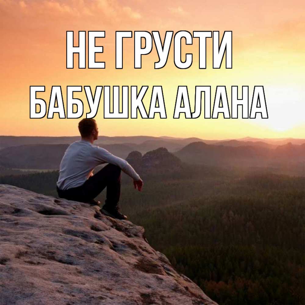 Открытка на каждый день с именем, Бабушка-Алана Не грусти смотрим на закат Прикольная открытка с пожеланием онлайн скачать бесплатно 