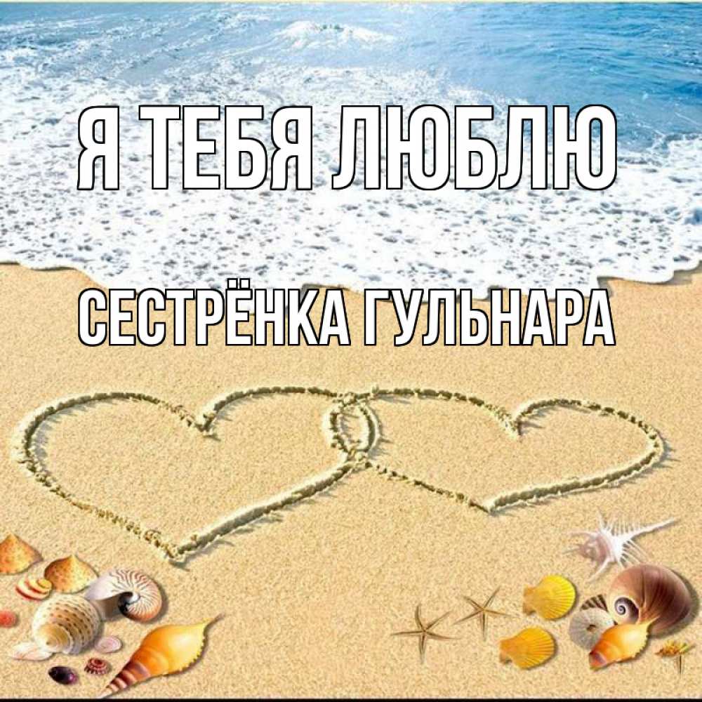 Открытка на каждый день с именем, Сестрёнка-Гульнара Я тебя люблю ракушки Прикольная открытка с пожеланием онлайн скачать бесплатно 