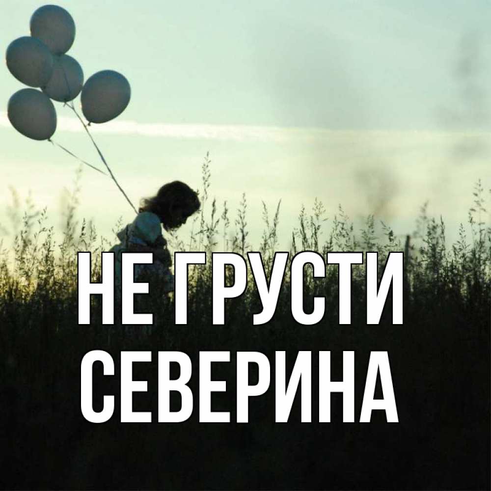 Открытка на каждый день с именем, Северина Не грусти ребенок Прикольная открытка с пожеланием онлайн скачать бесплатно 