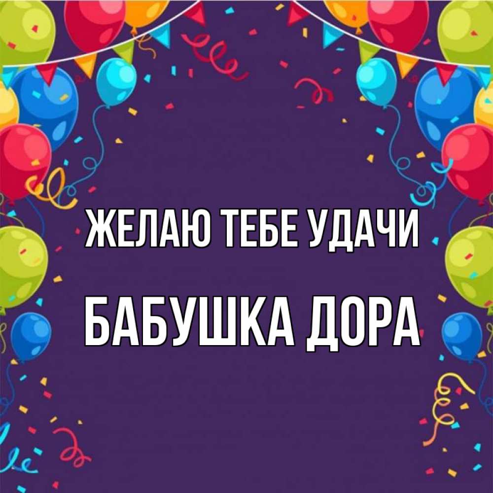 Открытка на каждый день с именем, Бабушка-Дора Желаю тебе удачи шары Прикольная открытка с пожеланием онлайн скачать бесплатно 