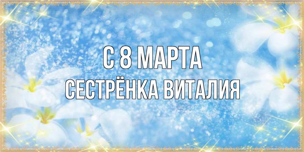 Открытка на каждый день с именем, Сестрёнка-Виталия С 8 марта международный женский день Прикольная открытка с пожеланием онлайн скачать бесплатно 