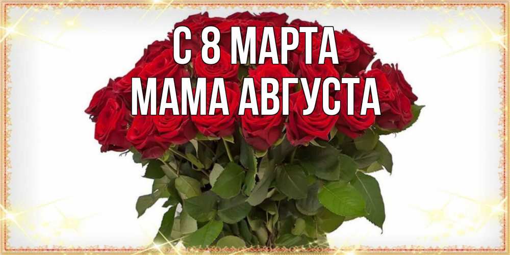 Открытка на каждый день с именем, Мама-Августа С 8 МАРТА поздравляю с 8 марта Прикольная открытка с пожеланием онлайн скачать бесплатно 