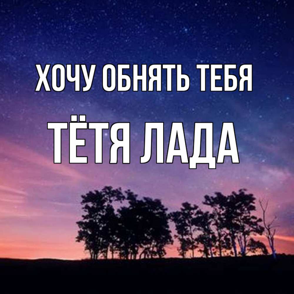 Открытка на каждый день с именем, Тётя-Лада Хочу обнять тебя силуэты деревьев Прикольная открытка с пожеланием онлайн скачать бесплатно 