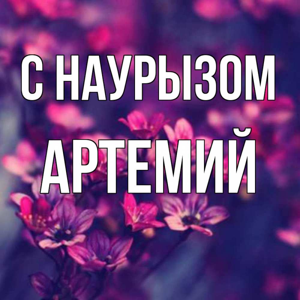 Открытка на каждый день с именем, Артемий С наурызом небольшие цветы 1 Прикольная открытка с пожеланием онлайн скачать бесплатно 