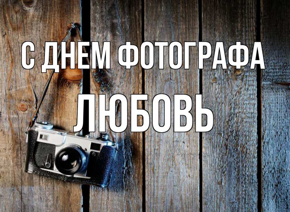 Открытка на каждый день с именем, Любовь С днем фотографа с днем фотографа Прикольная открытка с пожеланием онлайн скачать бесплатно 