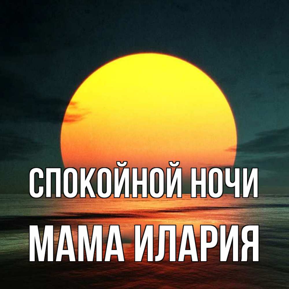 Открытка на каждый день с именем, Мама-Илария Спокойной ночи огромный диск солнц Прикольная открытка с пожеланием онлайн скачать бесплатно 