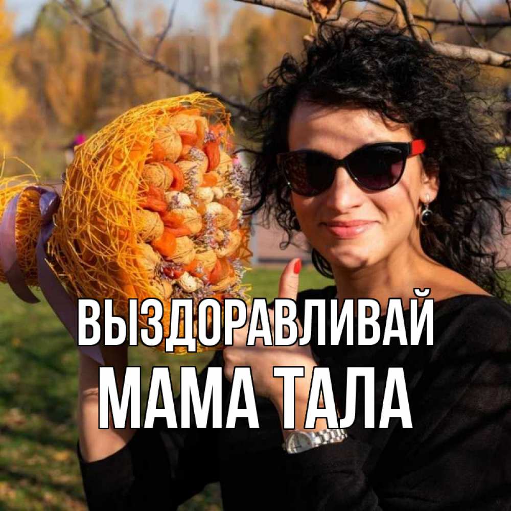 Открытка на каждый день с именем, Мама-Тала Выздоравливай что то там у нее в букете Прикольная открытка с пожеланием онлайн скачать бесплатно 