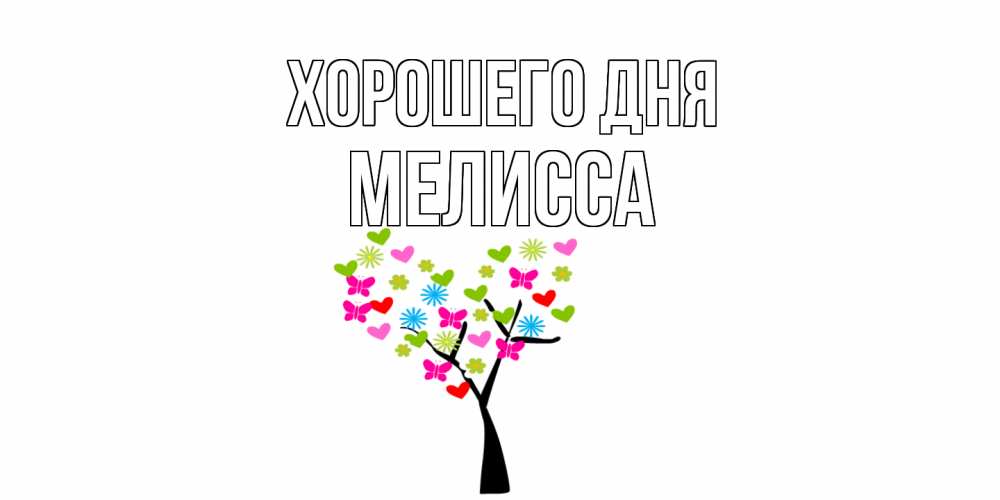 Открытка на каждый день с именем, Мелисса Хорошего дня открытки на каждый день Прикольная открытка с пожеланием онлайн скачать бесплатно 