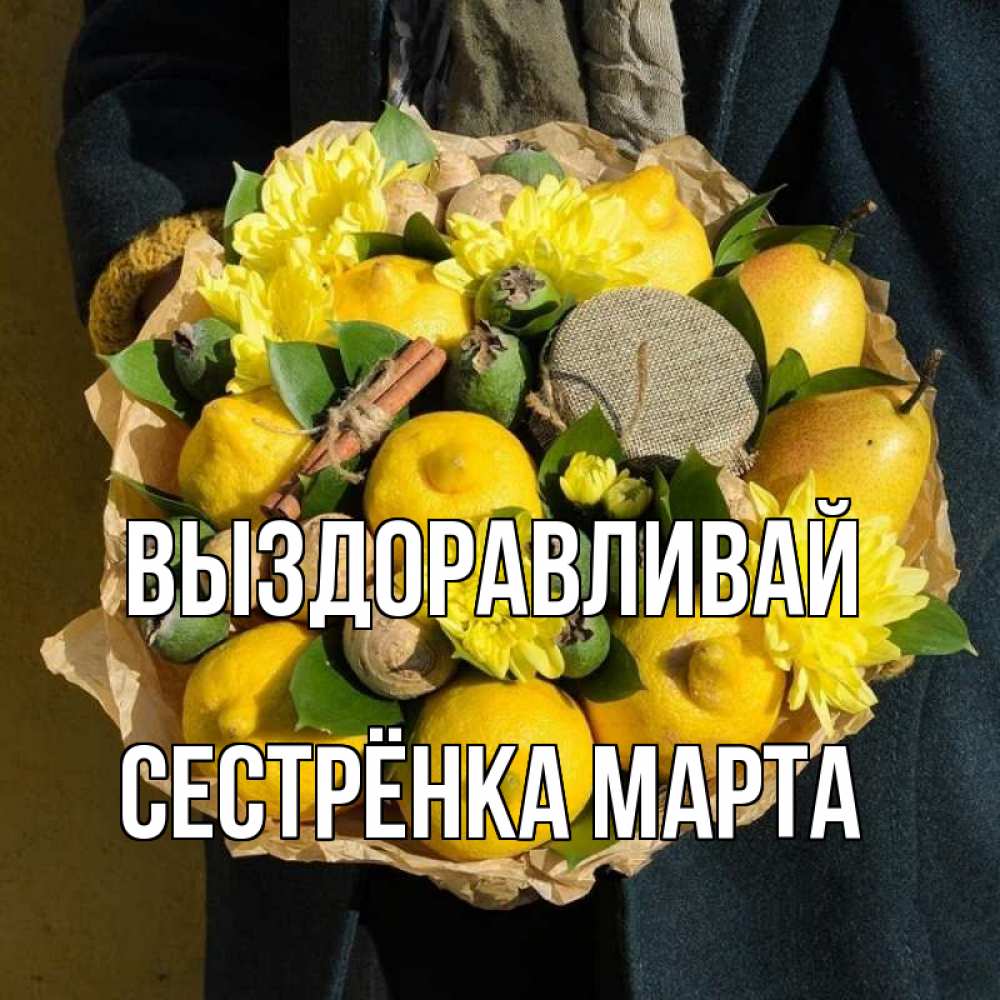Открытка на каждый день с именем, Сестрёнка-Марта Выздоравливай букет витаминов Прикольная открытка с пожеланием онлайн скачать бесплатно 