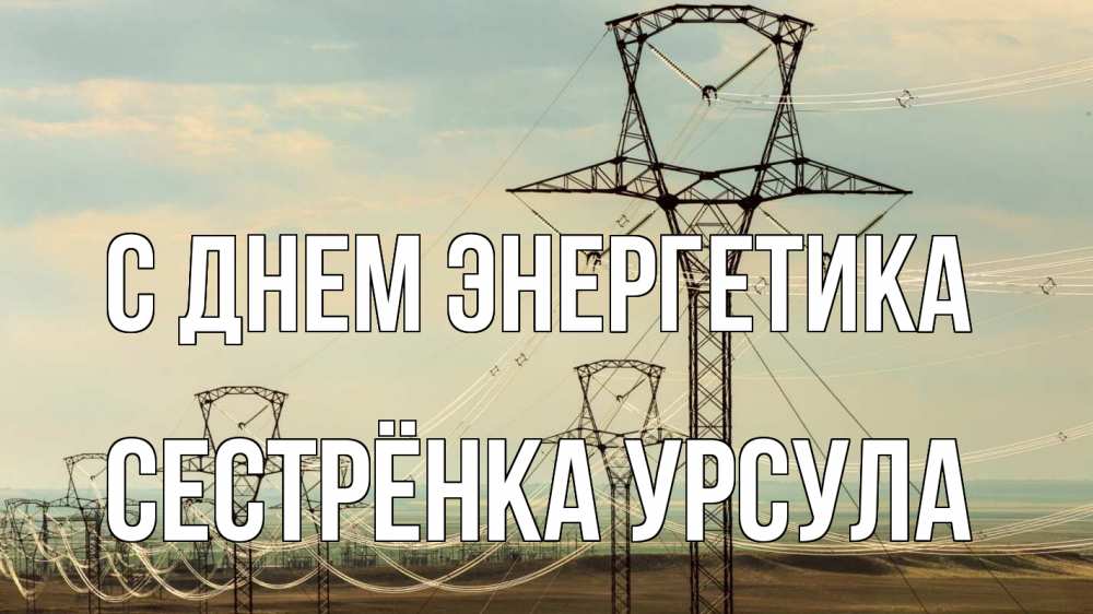 Открытка на каждый день с именем, Сестрёнка-Урсула С днем энергетика провода небо Прикольная открытка с пожеланием онлайн скачать бесплатно 