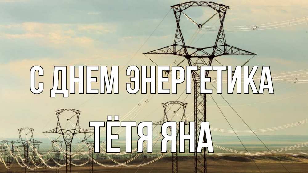 Открытка на каждый день с именем, Тётя-Яна С днем энергетика провода небо Прикольная открытка с пожеланием онлайн скачать бесплатно 