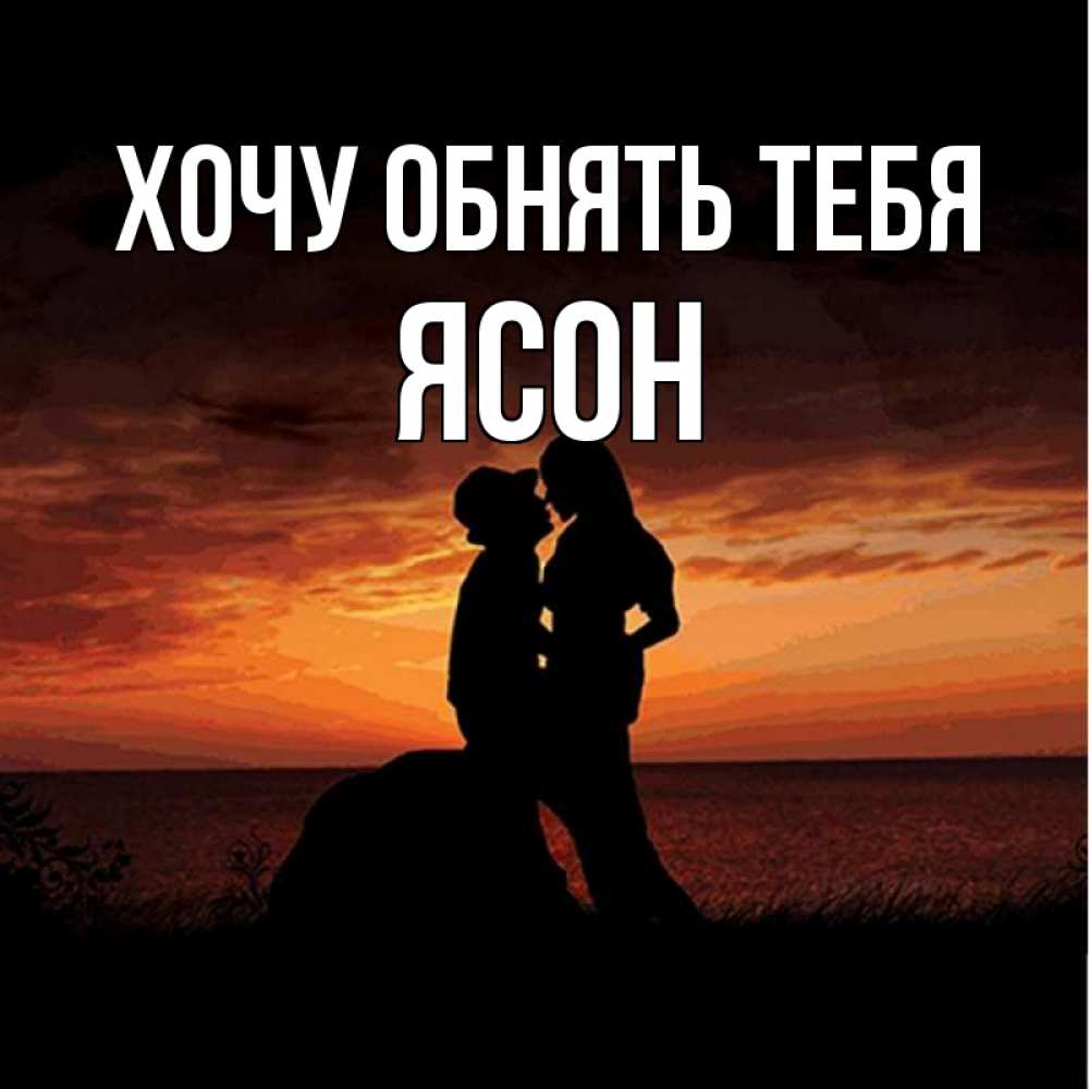Открытка на каждый день с именем, Ясон Хочу обнять тебя парень и девушка и оранжевое небо Прикольная открытка с пожеланием онлайн скачать бесплатно 