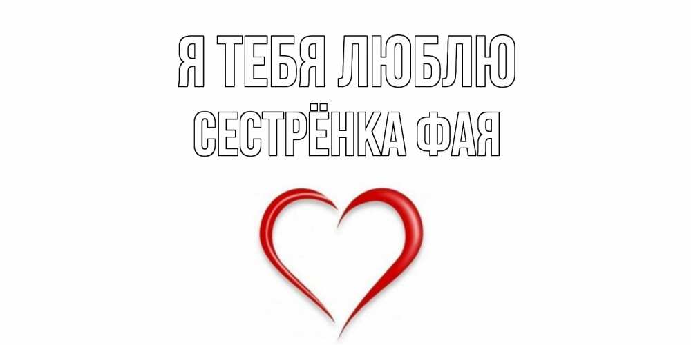 Открытка на каждый день с именем, Сестрёнка-Фая Я тебя люблю сердце Прикольная открытка с пожеланием онлайн скачать бесплатно 