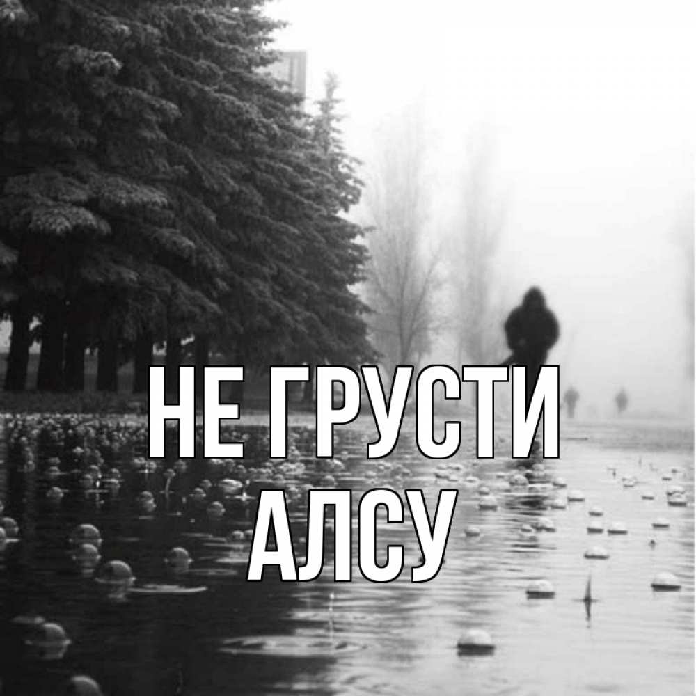 Открытка на каждый день с именем, Алсу Не грусти улица под дождем Прикольная открытка с пожеланием онлайн скачать бесплатно 