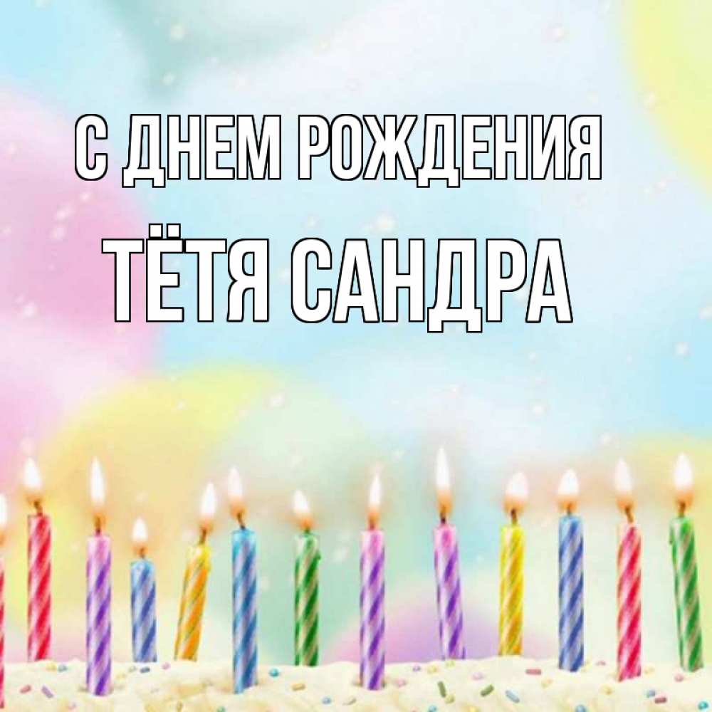Открытка на каждый день с именем, Тётя-Сандра С днем рождения разноцветное Прикольная открытка с пожеланием онлайн скачать бесплатно 