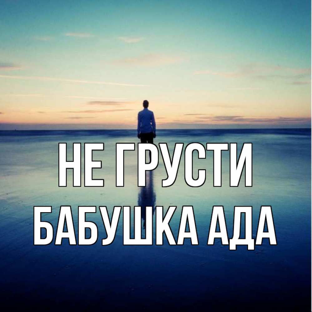 Открытка на каждый день с именем, Бабушка-Ада Не грусти небо и гладь льда Прикольная открытка с пожеланием онлайн скачать бесплатно 