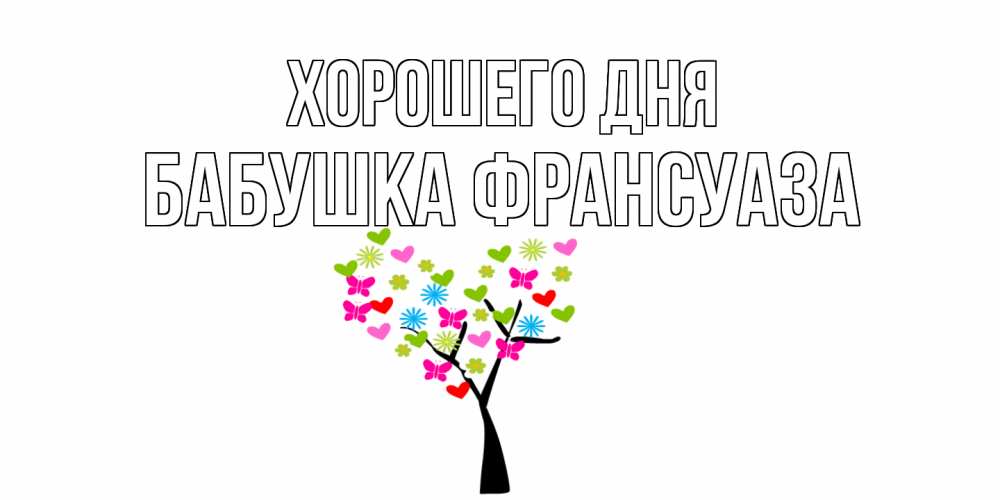 Открытка на каждый день с именем, Бабушка-Франсуаза Хорошего дня открытки на каждый день Прикольная открытка с пожеланием онлайн скачать бесплатно 