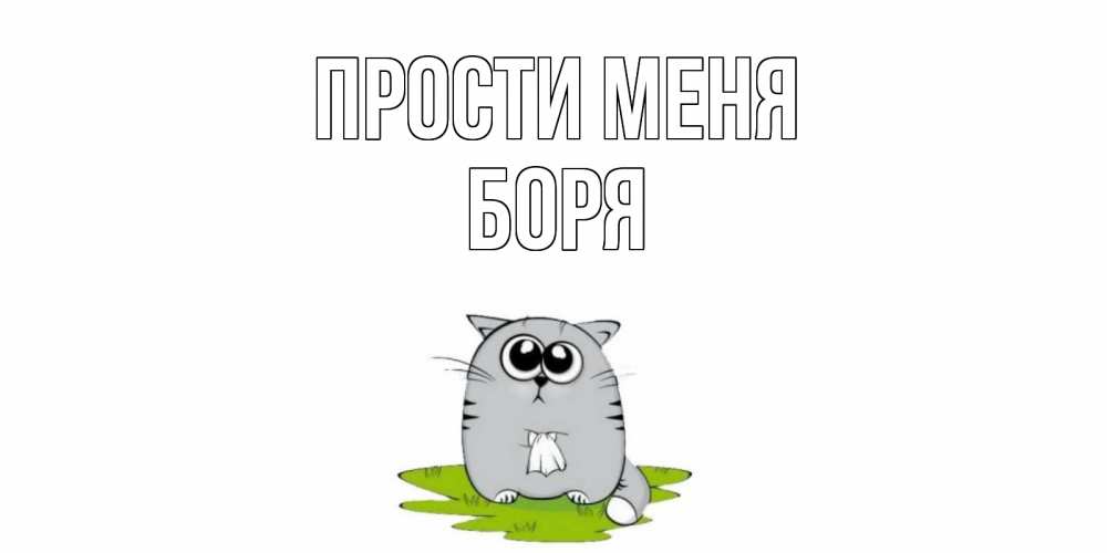Открытка на каждый день с именем, Боря Прости меня открытка с котиком просящим прощения Прикольная открытка с пожеланием онлайн скачать бесплатно 