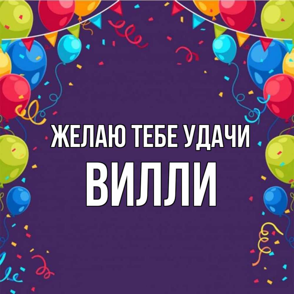 Открытка на каждый день с именем, Вилли Желаю тебе удачи шары Прикольная открытка с пожеланием онлайн скачать бесплатно 