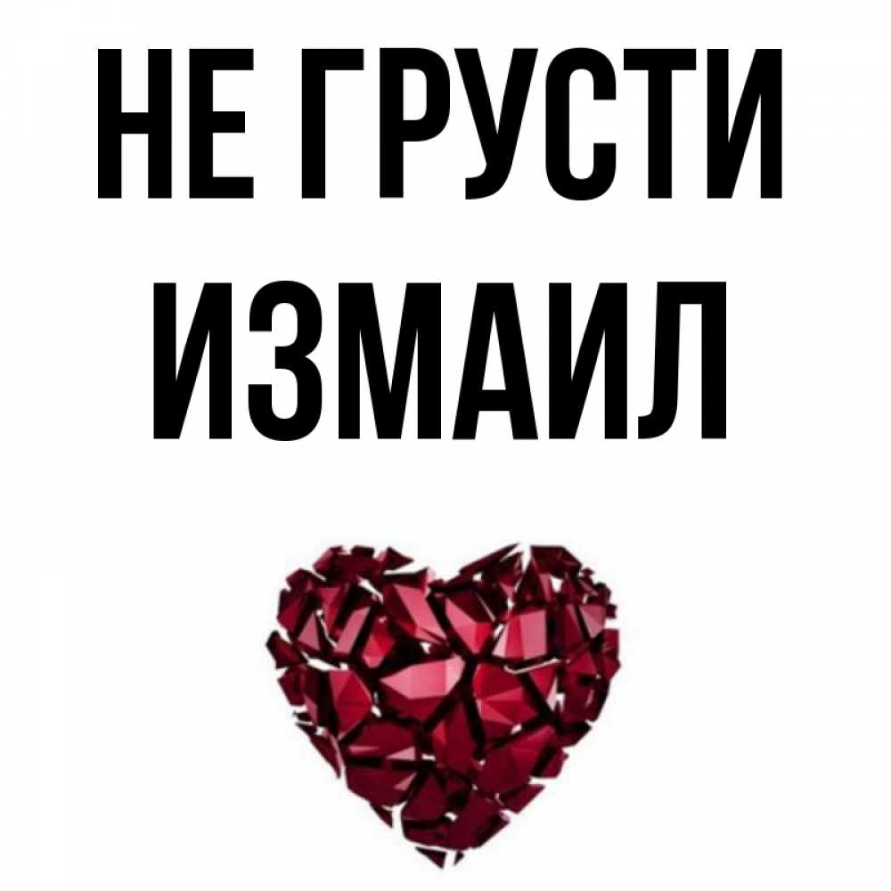 Открытка на каждый день с именем, Измаил Не грусти рубиновое сердечко Прикольная открытка с пожеланием онлайн скачать бесплатно 