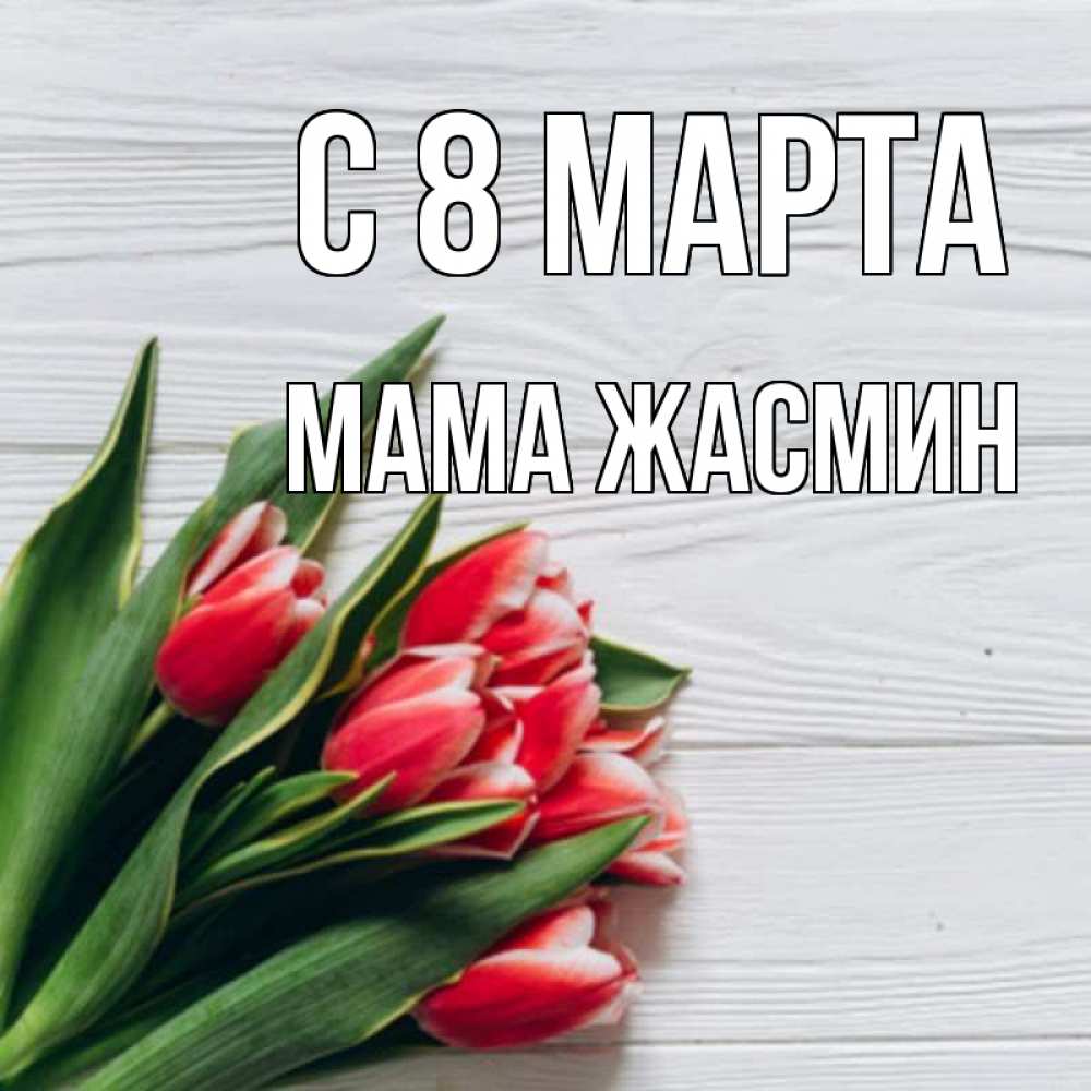 Открытка на каждый день с именем, Мама-Жасмин С 8 МАРТА весна 2 Прикольная открытка с пожеланием онлайн скачать бесплатно 