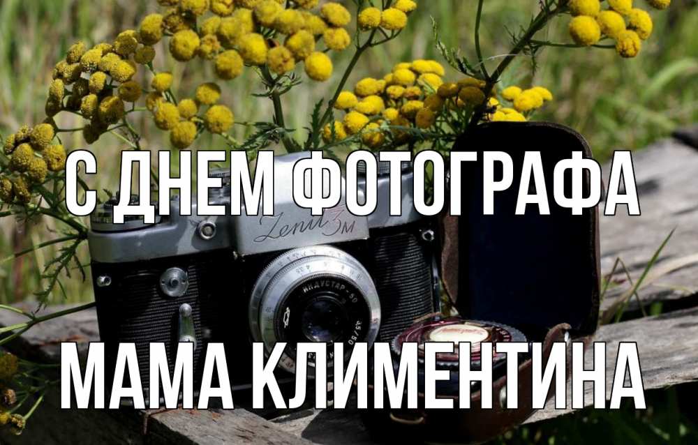 Открытка на каждый день с именем, Мама-Климентина С днем фотографа с днем фотографа Прикольная открытка с пожеланием онлайн скачать бесплатно 