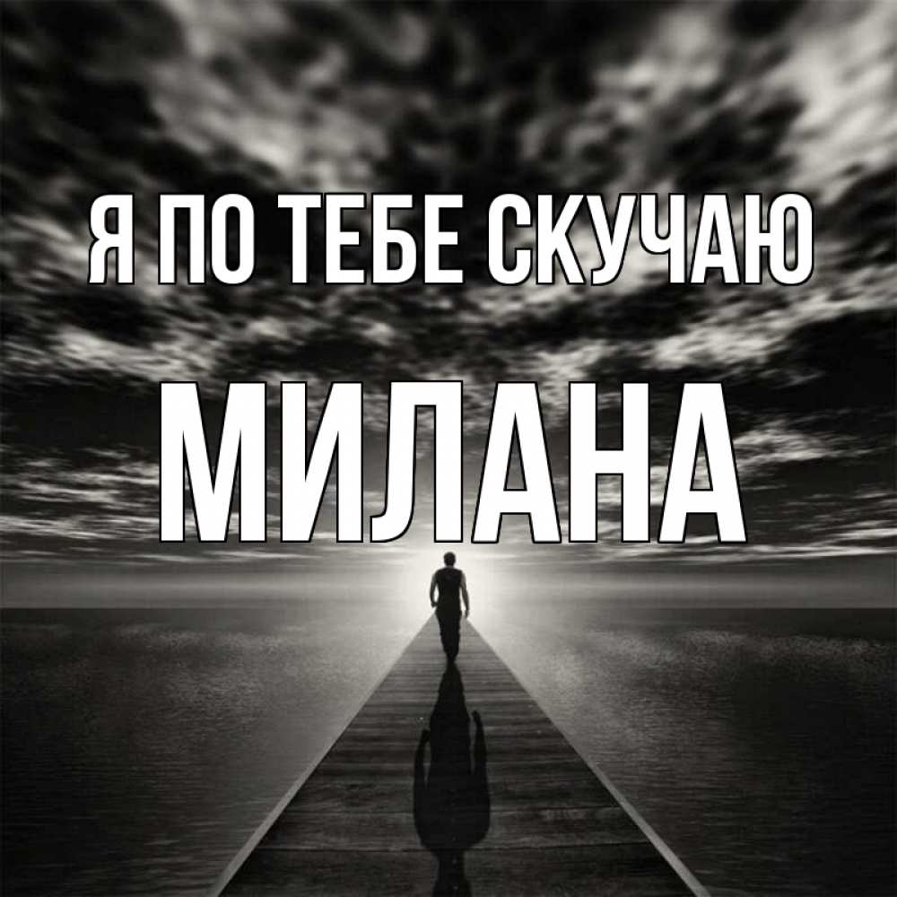 Открытка на каждый день с именем, Милана Я по тебе скучаю к тебе Прикольная открытка с пожеланием онлайн скачать бесплатно 
